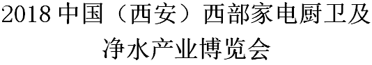 展会标题图片：2018中国（西安）西部家电厨卫及净水产业博览会